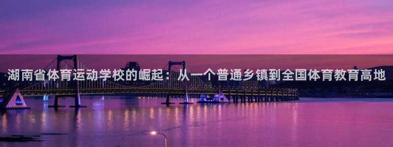 MK体育官方正版app五金厂：湖南省体育运动学校的崛