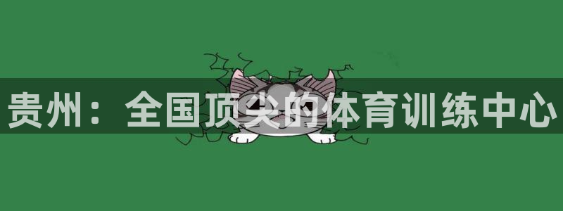 MK体育官网下载平台：贵州：全国顶尖的体育训练中心