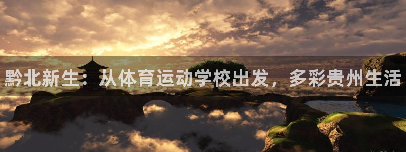 注册MK体育官方正版app：黔北新生：从体育运动学校出发，多