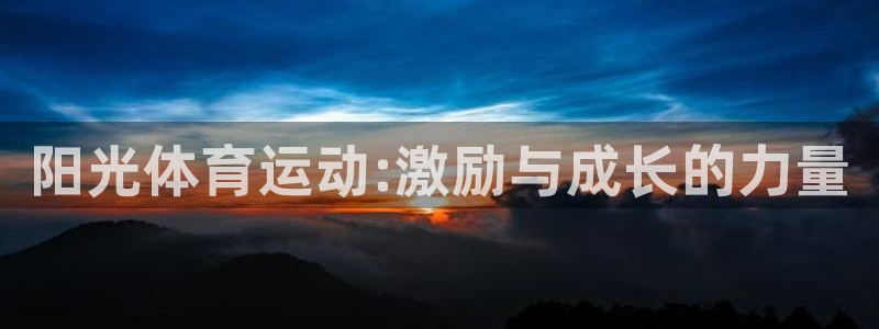 MK体育官网下载开户：阳光体育运动:激励与成长的力量