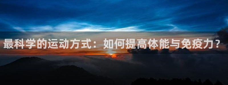 德国MK体育官方正版app集团：最科学的运动方式：如何提高体