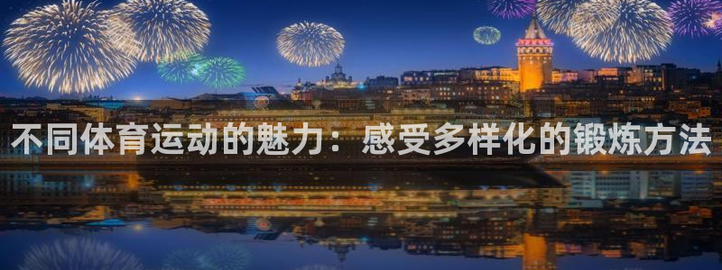 MK体育官方正版app新能源：不同体育运动的魅力：感受多样化