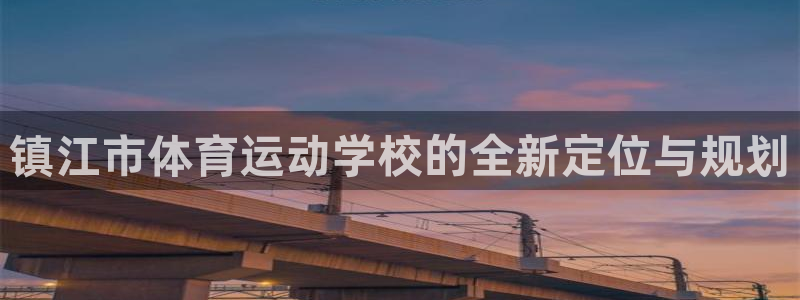 MK体育官方正版app娱乐首页官网下载：镇江市体育运动学校的